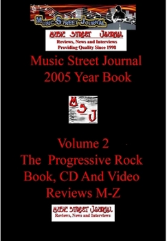 Music Street Journal: 2005 Year Book: Volume 2 - The Progressive Rock Book, CD and Video Reviews M-Z - Book #15 of the Music Street Journal: Year Books