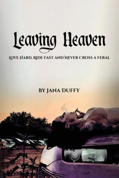 Leaving Heaven: Love Hard, Ride Fast and Never Cross a Feral
