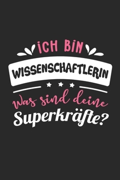 Ich Bin Wissenschaftlerin Was Sind Deine Superkräfte?: A5 Blanko • Notebook • Notizbuch • Taschenbuch • Journal • Tagebuch - Ein lustiges Geschenk für ... Wissenschaftlerin der Welt (German Edition)