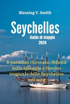 Paperback Seychelles Guida di viaggio 2024: Il paradiso ritrovato: felicità sulla spiaggia e fascino tropicale delle Seychelles nel 2024 [Italian] Book