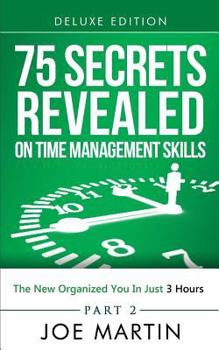 Paperback 75 Secrets Revealed on Time Management Skills: The New Organized You In Just 3 Hours Book
