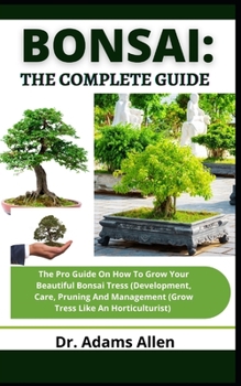 Paperback Bonsai: The Complete Guide: The Pro Guide On How To Grow Your Beautiful Bonsai Tress (Development, Care, Pruning And Managemen Book