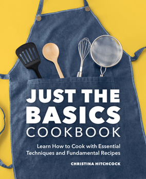 Paperback Just the Basics Cookbook: Learn How to Cook with Essential Techniques and Fundamental Recipes Book