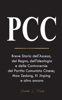 Paperback Pcc: Breve Storia dell'Ascesa, del Regno, dell'Ideologia e delle Controversie del Partito Comunista Cinese; Mao Zedung, Xi [Italian] Book