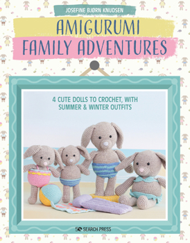 Amigurumi Family Adventures: 4 cute dolls to crochet, with summer & winter outfits