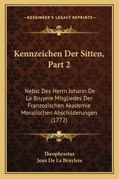 Paperback Kennzeichen Der Sitten, Part 2: Nebst Des Herrn Johann De La Bruyere Mitgliedes Der Franzosischen Akademie Moralischen Abschilderungen (1772) [German] Book