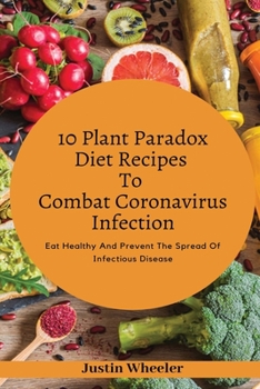 Paperback 10 Plant Paradox Diet Recipes To Combat Infections: Eat Healthy And Prevent the Spread of Infectious Disease Book