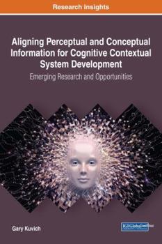Hardcover Aligning Perceptual and Conceptual Information for Cognitive Contextual System Development: Emerging Research and Opportunities Book