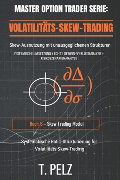 VOLATILITÄTS-SKEW-TRADING (MASTER OPTION TRADER): Ausnutzung von Skews mithilfe unausgeglichener Strukturen (German Edition)