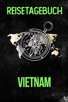 Reisetagebuch Vietnam: Reisejournal f�r den Urlaub - inkl. Packliste Erinnerungsbuch f�r Sehensw�rdigkeiten & Ausfl�ge Notizbuch als Geschenk, Abschiedsgeschenk