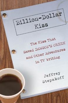 Hardcover Billion-Dollar Kiss: The Kiss That Saved Dawson's Creek and Other Adventures in TV Writing Book
