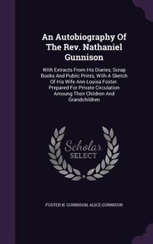 Hardcover An Autobiography Of The Rev. Nathaniel Gunnison: With Extracts From His Diaries, Scrap Books And Public Prints, With A Sketch Of His Wife Ann Louisa F Book