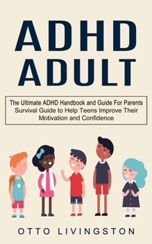 Paperback ADHD: The Ultimate ADHD Handbook and Guide For Parents (Survival Guide to Help Teens Improve Their Motivation and Confidence) Book