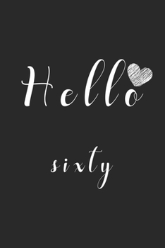 Hello sixty: Notebook to Write In for Notes, To Do Lists, College Ruled , Journal,  Funny Birthday Gifts, 60th Birthday, 60 Years Old