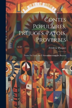 Paperback Contes Populaires, Préjugés, Patois, Proverbes: Noms De Lieux De L'Arrondissement De Bayeux [French] Book