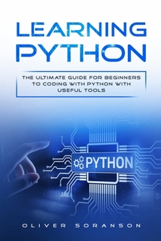 Learning Python: The Ultimate Guide for Beginners to Coding with Python with Useful Tools (Artificial Intelligence)