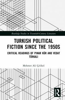 Turkish Political Fiction Since the 1950s: Critical Readings of Pinar Kür and Vedat Türkali (Routledge Studies in Twentieth-Century Literature)