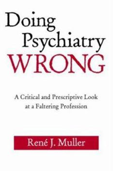 Paperback Doing Psychiatry Wrong: A Critical and Prescriptive Look at a Faltering Profession Book