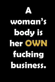 Paperback A woman's body is her own fucking business.: Inspirational quote for inspirational, inspired, independent women who are sick of all the shit. A fight Book