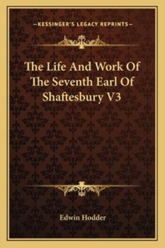 The Life And Work Of The Seventh Earl Of Shaftesbury V3