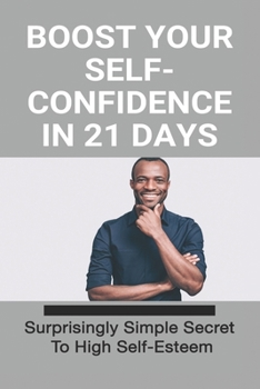 Paperback Boost Your Self-Confidence In 21 Days: Surprisingly Simple Secret To High Self-Esteem: Struggling With Confidence Book