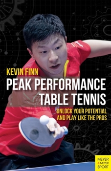 Paperback Peak Performance Table Tennis: Unlock Your Potential and Play Like the Pros Book
