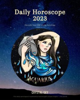 Paperback Aquarius Daily Horoscope 2023: Decode Your Life Using Astrology (Daily Horoscopes 2023) Book