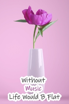 Without Music Life Would B Flat: Lined Notebook / Journal Gift, 200 Pages, 6x9, Pink Rose Cover, Matte Finish Inspirational Quotes Journal, Notebook, Diary, Composition Book