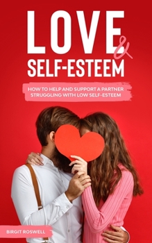 Paperback Love & Self-Esteem: How to Help And Support A Partner Struggling With Low Self-Esteem. Learn How To Deal And Overcome Low Self Esteem And Book