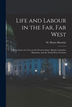 Life and Labour in the Far, Far West: Being Notes of a Tour