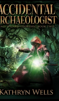 Accidental Archaeologist - Book #2 of the Half-Wizard Thordric