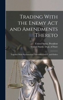 Hardcover Trading With the Enemy Act and Amendments Thereto: Together With Proclamations, Executive Orders, and Orders Book