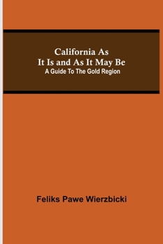 Paperback California As It Is And As It May Be: A Guide To The Gold Region Book