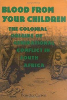 Blood from Your Children: The Colonial Origins of Generational Conflict in South Africa (Reconsiderations in Southern African History) - Book  of the Reconsiderations in Southern African History