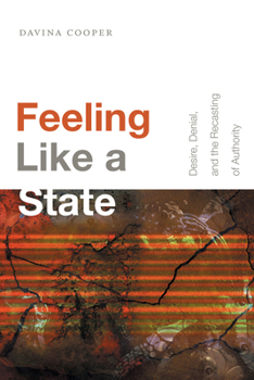 Hardcover Feeling Like a State: Desire, Denial, and the Recasting of Authority Book