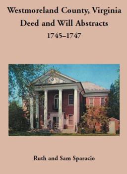 Westmoreland County, Virginia Deed and Will Abstracts, 1745-1747