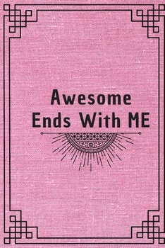 Awesome Ends With ME: 6*9 Blank Lined Notebook With Contact Infos 100 Pages. Funny Gift for Women and Men/Notebook Quotes/ Notebook lined paper/ Notebook hardcover/ Daily Journal/ Diary Calender