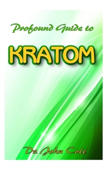 Paperback Profound Guide To Kratom: The Ultimate Guide To Understanding everything about Kratom Book