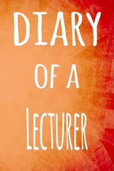 Diary of a Lecturer: The perfect gift for the lecturer in your life - 119 page lined journal!