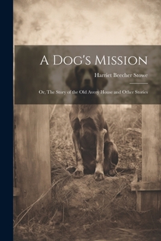 A Dog's Mission: Or, the Story of the Old Avery House and Other Stories