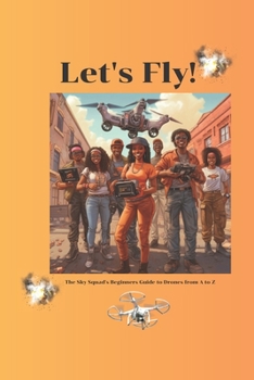 Paperback Let's Fly! The Sky Squad's Beginners Guide to Drones from A to Z Book