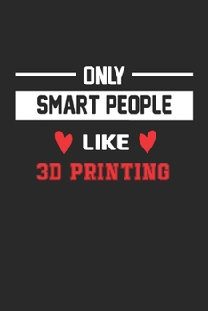 Only Smart People Like 3D printing Notebook - Funny 3D printing Journal Gift: Lined 3D printing lovers Notebook / Journal Gift, 120 Pages, 6x9, Soft Cover, Matte Finish