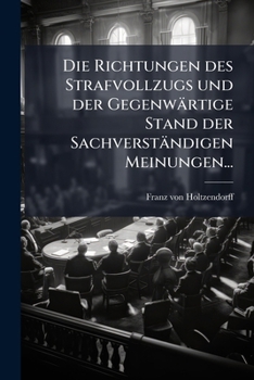 Die Richtungen Des Strafvollzugs: Und Der Gegenwartige Stand Der Sachverstandigen Meinungen (1886)