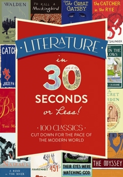 Hardcover Literature in 30 Seconds or Less!: 100 Classics Cut Down for the Pace of the Modern World Book