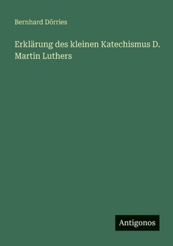 Erklärung des kleinen Katechismus D. Martin Luthers (German Edition)