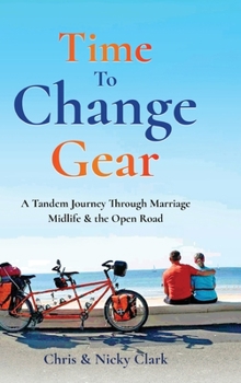 Time To Change Gear: A Tandem Journey Through Marriage, Midlife & the Open Road
