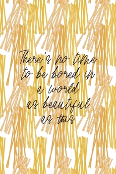 There's No Time To Be Bored In A World As Beautiful As This: All Purpose 6x9 Blank Lined Notebook Journal Way Better Than A Card Trendy Unique Gift Pasta Italy