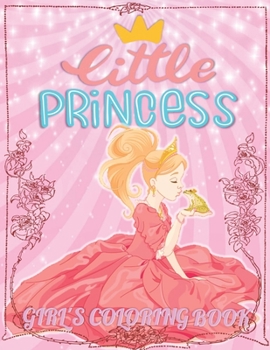 LITTLE PRINCESS, GIRL’S COLORING BOOK: Pretty Princesses Coloring Book for Girls and Kids For All Age With More Than 40 Original Coloring Page