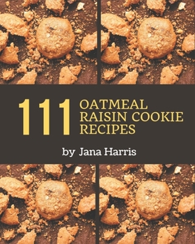Paperback 111 Oatmeal Raisin Cookie Recipes: I Love Oatmeal Raisin Cookie Cookbook! Book