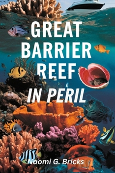 Great Barrier Reef In Peril: How Climate Change And Human Actions Are Threatening The World's Largest Reef System In Australia (The Evolution Of Global Species)